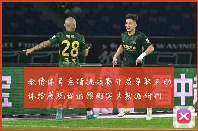 激情体育竞猜挑战赛开启争取互动体验展现你的预测实力数据研判