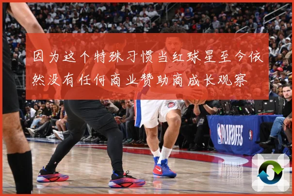 因为这个特殊习惯当红球星至今依然没有任何商业赞助商成长观察
