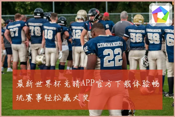 最新世界杯竞猜APP官方下载体验畅玩赛事轻松赢大奖