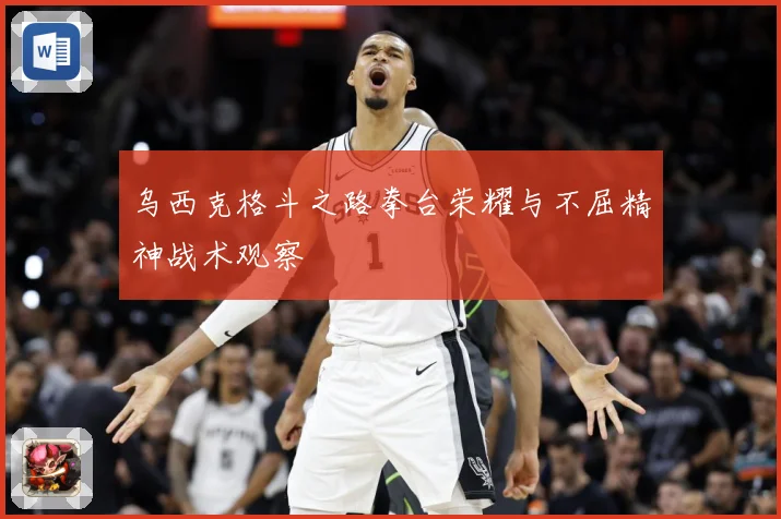 乌西克格斗之路拳台荣耀与不屈精神战术观察