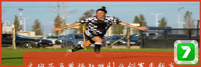 文班亚马单场狂砍41分创赛季新高八分四十秒完成两双刷新NBA历史最快纪录