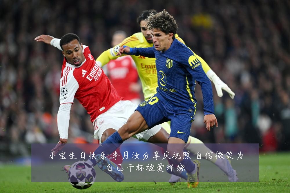 小宝生日快乐 李月汝分享庆祝照 自信微笑为自己干杯被爱环绕